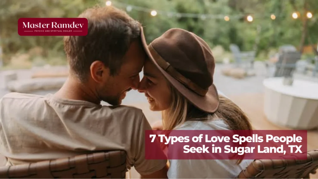 Seven types of love spells and their purposes people seek in Sugar Land, Texas